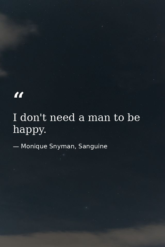 I don't need a man to be happy. — Monique Snyman, Sanguine