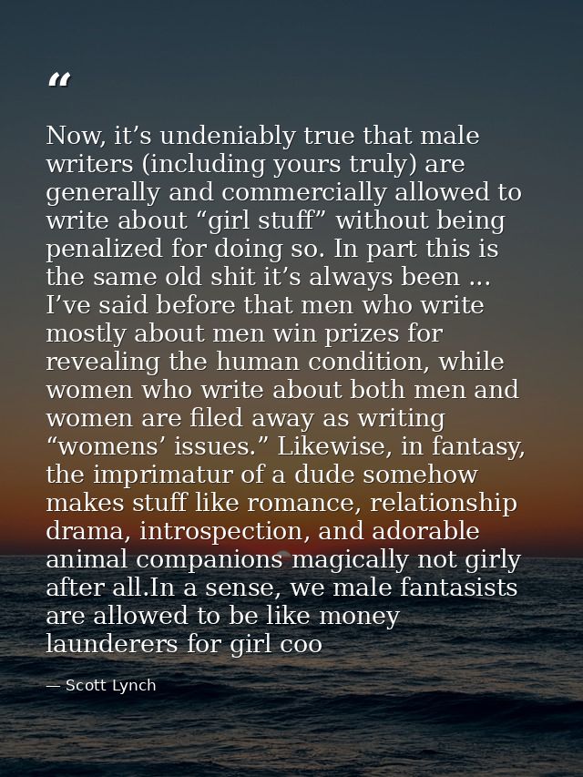 Now, it’s undeniably true that male writers (including yours truly) are generally and commercially allowed to write abou — Scott Lynch