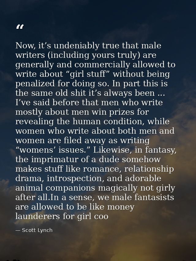 Now, it’s undeniably true that male writers (including yours truly) are generally and commercially allowed to write abou — Scott Lynch