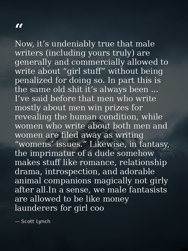 Now, it’s undeniably true that male writers (including yours truly) are generally and commercially allowed to write abou — Scott Lynch