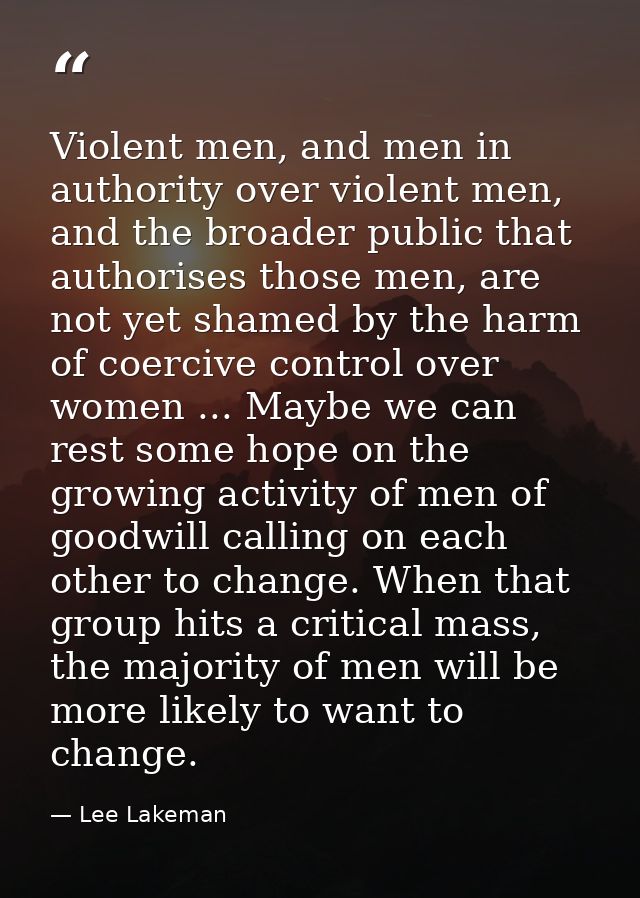 Violent men, and men in authority over violent men, and the broader public that authorises those men, are not yet shamed — Lee Lakeman