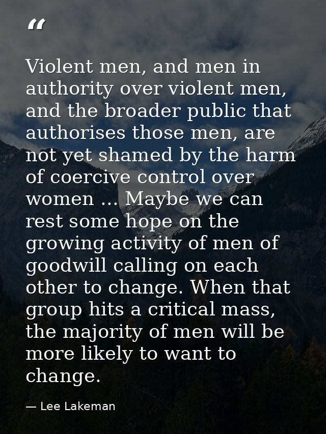 Violent men, and men in authority over violent men, and the broader public that authorises those men, are not yet shamed — Lee Lakeman