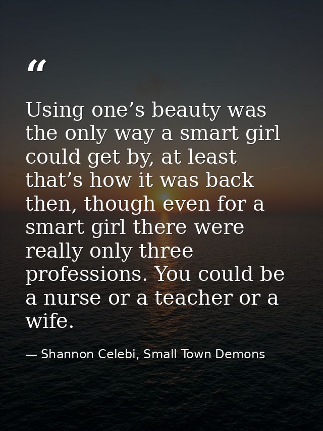 Using one’s beauty was the only way a smart girl could get by, at least that’s how it was back then, though even for a s — Shannon Celebi, Small Town Demons