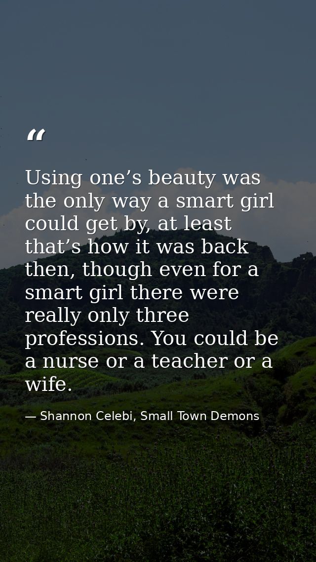 Using one’s beauty was the only way a smart girl could get by, at least that’s how it was back then, though even for a s — Shannon Celebi, Small Town Demons