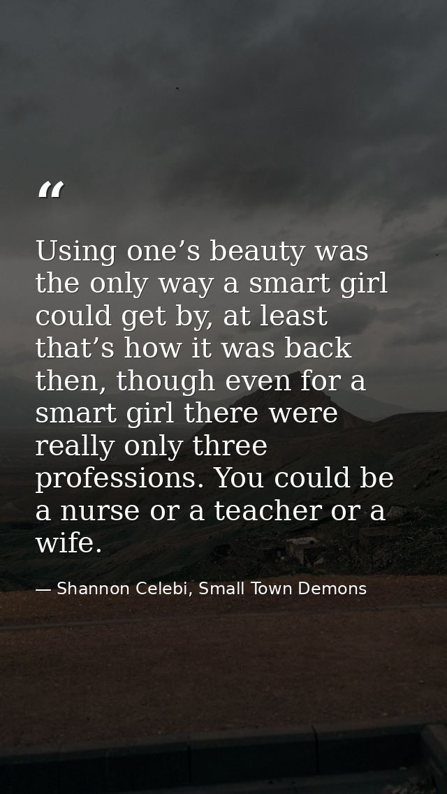 Using one’s beauty was the only way a smart girl could get by, at least that’s how it was back then, though even for a s — Shannon Celebi, Small Town Demons
