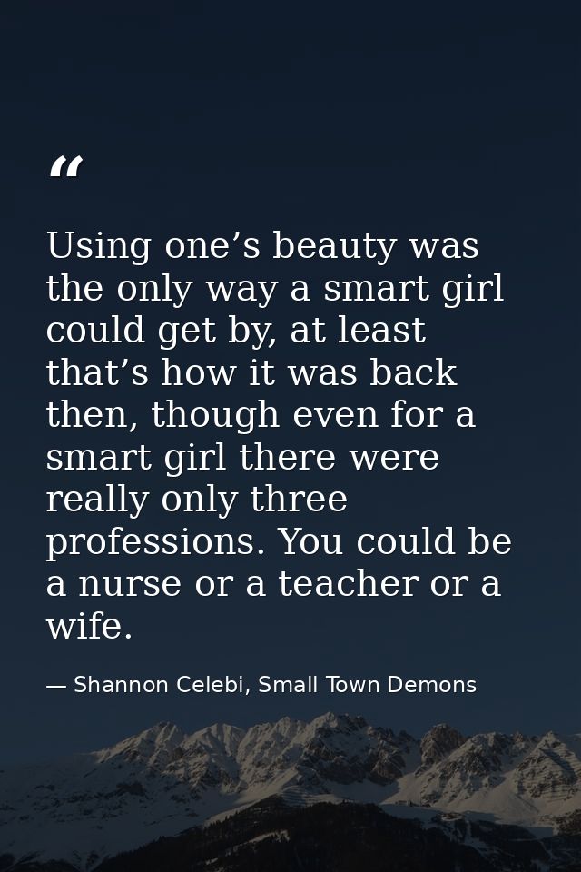 Using one’s beauty was the only way a smart girl could get by, at least that’s how it was back then, though even for a s — Shannon Celebi, Small Town Demons