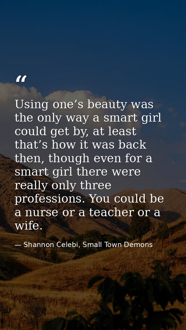 Using one’s beauty was the only way a smart girl could get by, at least that’s how it was back then, though even for a s — Shannon Celebi, Small Town Demons