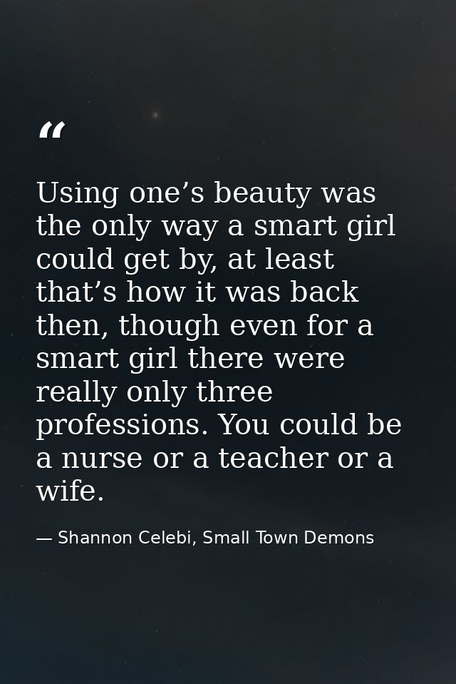 Using one’s beauty was the only way a smart girl could get by, at least that’s how it was back then, though even for a s — Shannon Celebi, Small Town Demons