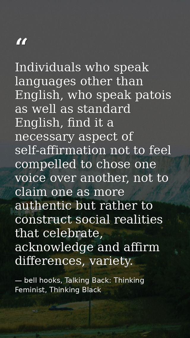 Individuals who speak languages other than English, who speak patois as well as standard English, find it a necessary as — bell hooks, Talking Back: Thinking Feminist, Thinking Black
