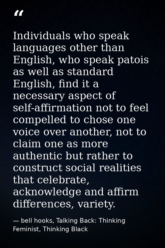 Individuals who speak languages other than English, who speak patois as well as standard English, find it a necessary as — bell hooks, Talking Back: Thinking Feminist, Thinking Black