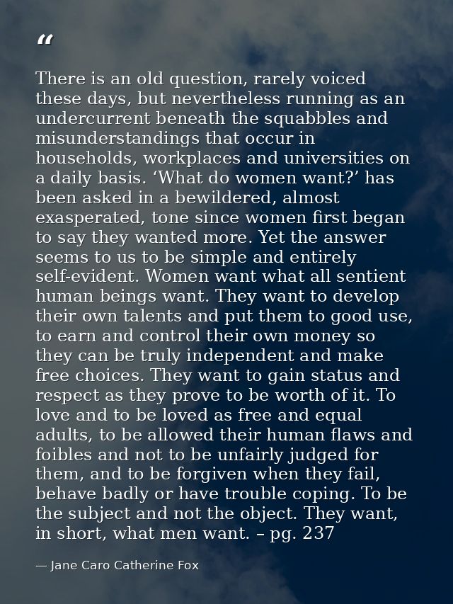 There is an old question, rarely voiced these days, but nevertheless running as an undercurrent beneath the squabbles an — Jane Caro Catherine Fox