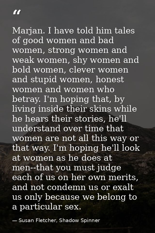 Marjan. I have told him tales of good women and bad women, strong women and weak women, shy women and bold women, clever — Susan Fletcher, Shadow Spinner