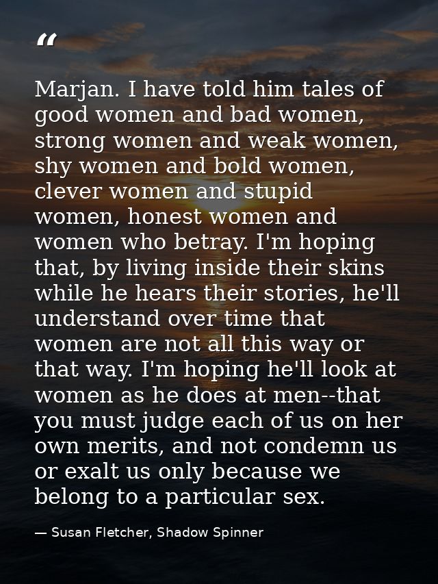 Marjan. I have told him tales of good women and bad women, strong women and weak women, shy women and bold women, clever — Susan Fletcher, Shadow Spinner