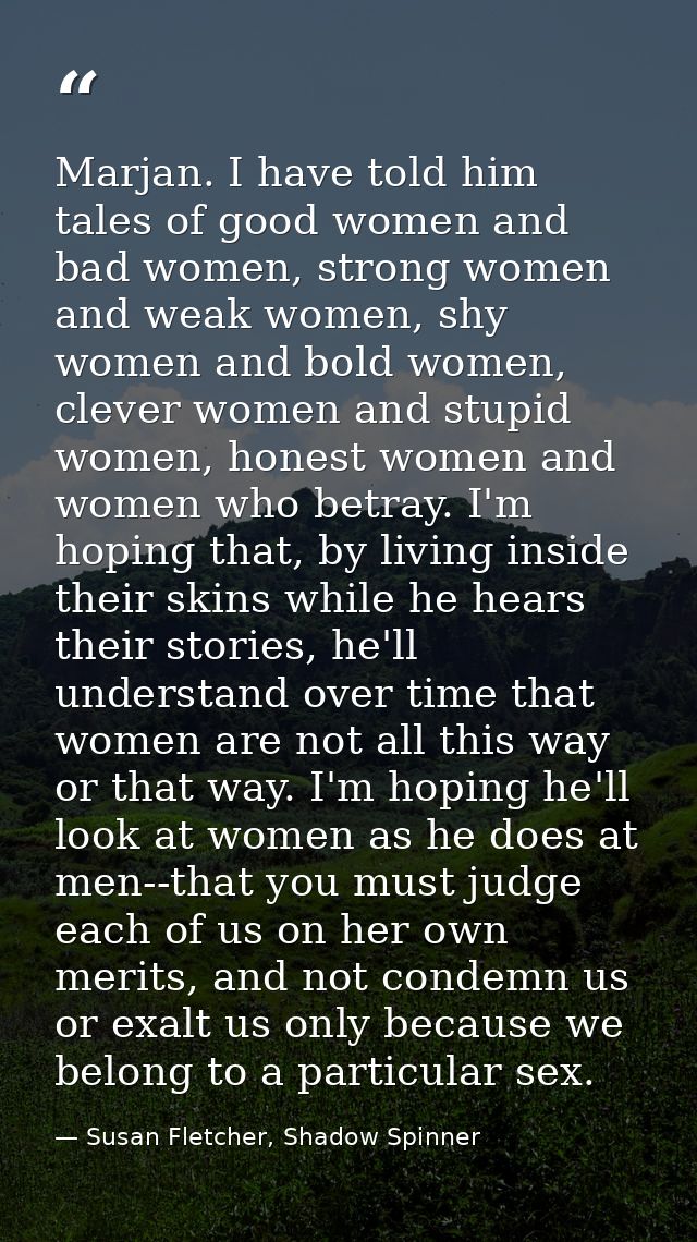 Marjan. I have told him tales of good women and bad women, strong women and weak women, shy women and bold women, clever — Susan Fletcher, Shadow Spinner