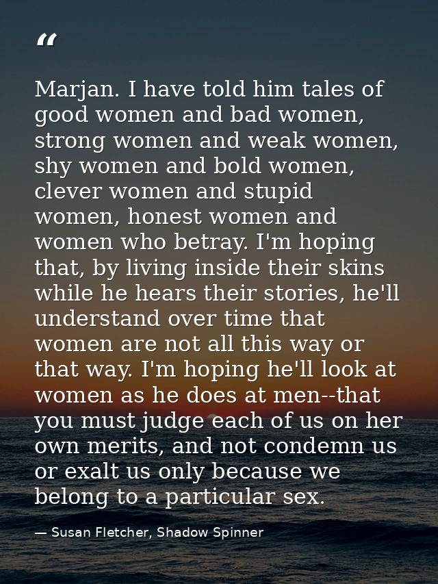Marjan. I have told him tales of good women and bad women, strong women and weak women, shy women and bold women, clever — Susan Fletcher, Shadow Spinner