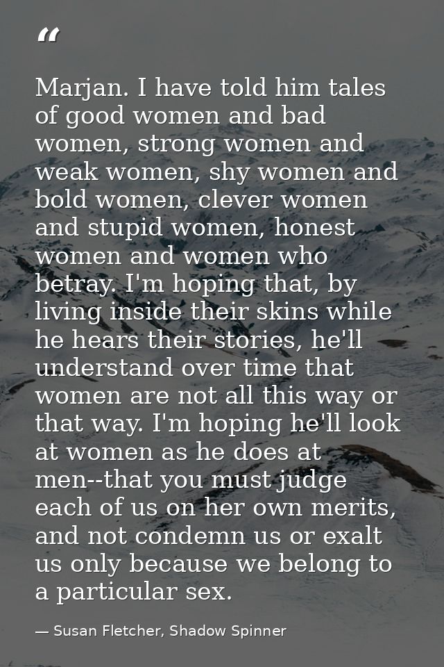 Marjan. I have told him tales of good women and bad women, strong women and weak women, shy women and bold women, clever — Susan Fletcher, Shadow Spinner