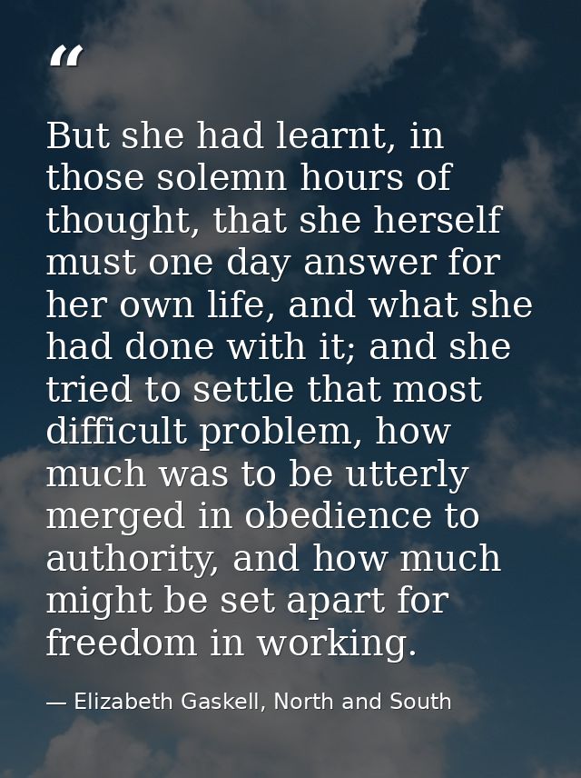 But she had learnt, in those solemn hours of thought, that she herself must one day answer for her own life, and what sh — Elizabeth Gaskell, North and South