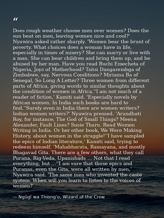 Does rough weather choose men over women? Does the sun beat on men, leaving women nice and cool?' Nyawira asked rather s — Ngũgĩ wa Thiong’o, Wizard of the Crow