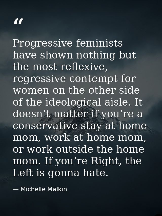 Progressive feminists have shown nothing but the most reflexive, regressive contempt for women on the other side of the  — Michelle Malkin