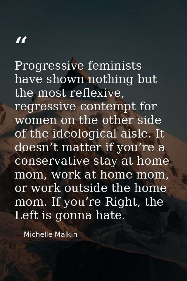 Progressive feminists have shown nothing but the most reflexive, regressive contempt for women on the other side of the  — Michelle Malkin