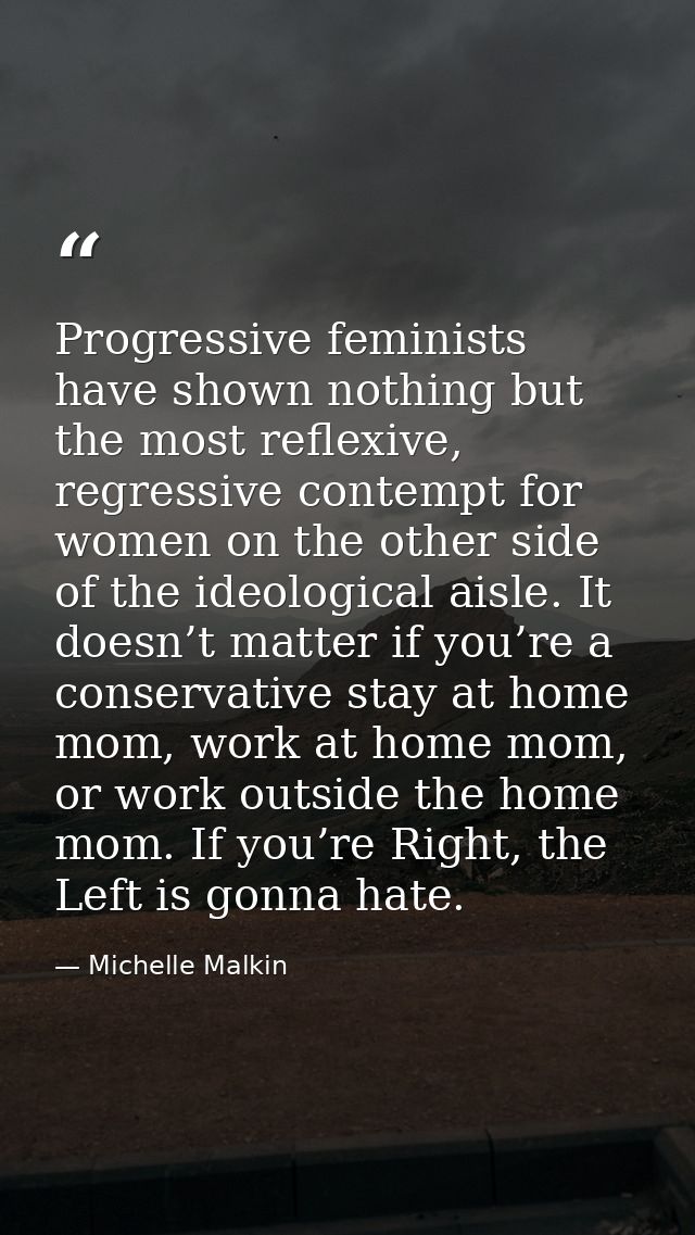 Progressive feminists have shown nothing but the most reflexive, regressive contempt for women on the other side of the  — Michelle Malkin