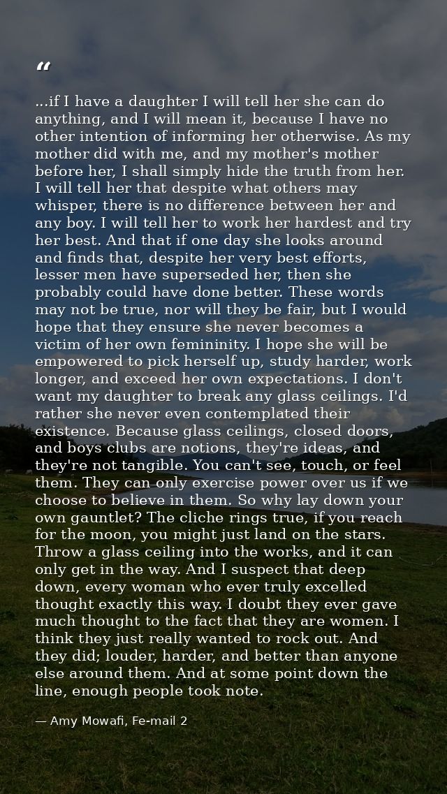 ...if I have a daughter I will tell her she can do anything, and I will mean it, because I have no other intention of in — Amy Mowafi, Fe-mail 2