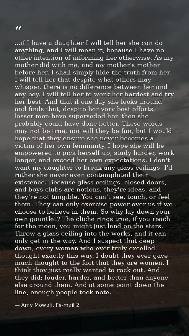 ...if I have a daughter I will tell her she can do anything, and I will mean it, because I have no other intention of in — Amy Mowafi, Fe-mail 2