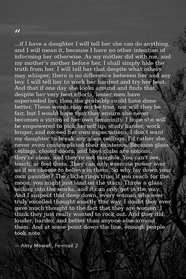 ...if I have a daughter I will tell her she can do anything, and I will mean it, because I have no other intention of in — Amy Mowafi, Fe-mail 2