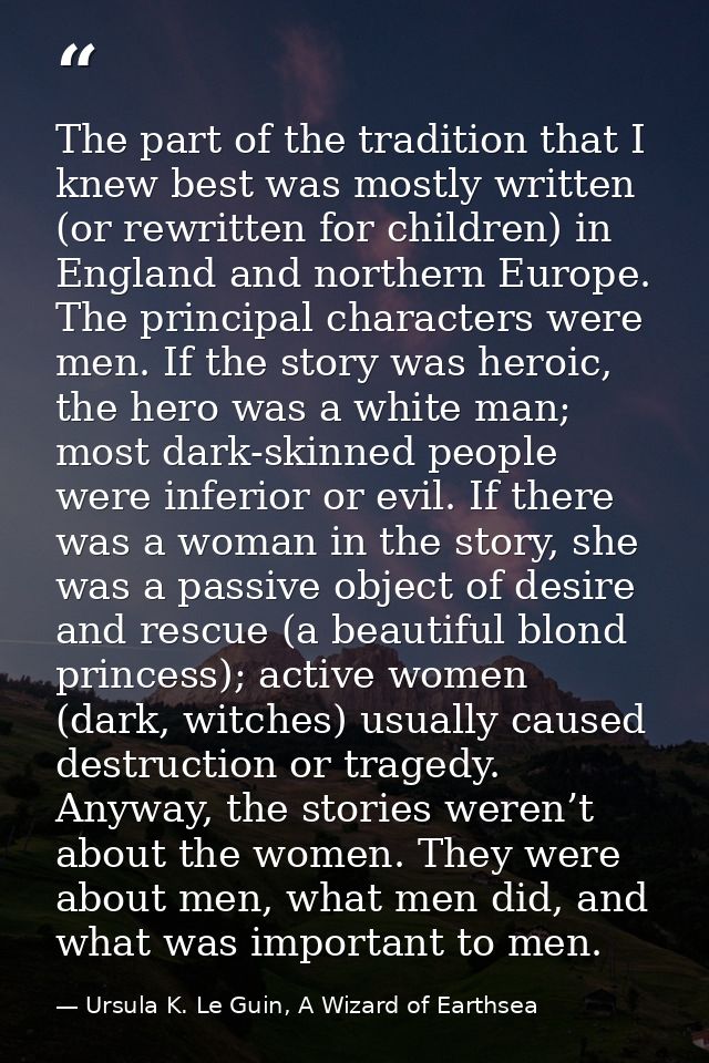 The part of the tradition that I knew best was mostly written (or rewritten for children) in England and northern Europe — Ursula K. Le Guin, A Wizard of Earthsea