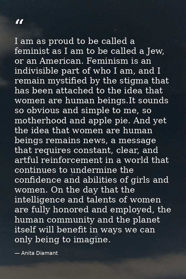 I am as proud to be called a feminist as I am to be called a Jew, or an American. Feminism is an indivisible part of who — Anita Diamant