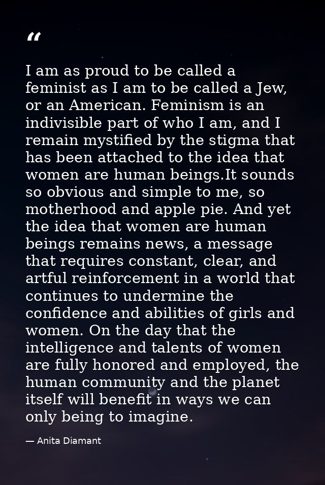 I am as proud to be called a feminist as I am to be called a Jew, or an American. Feminism is an indivisible part of who — Anita Diamant