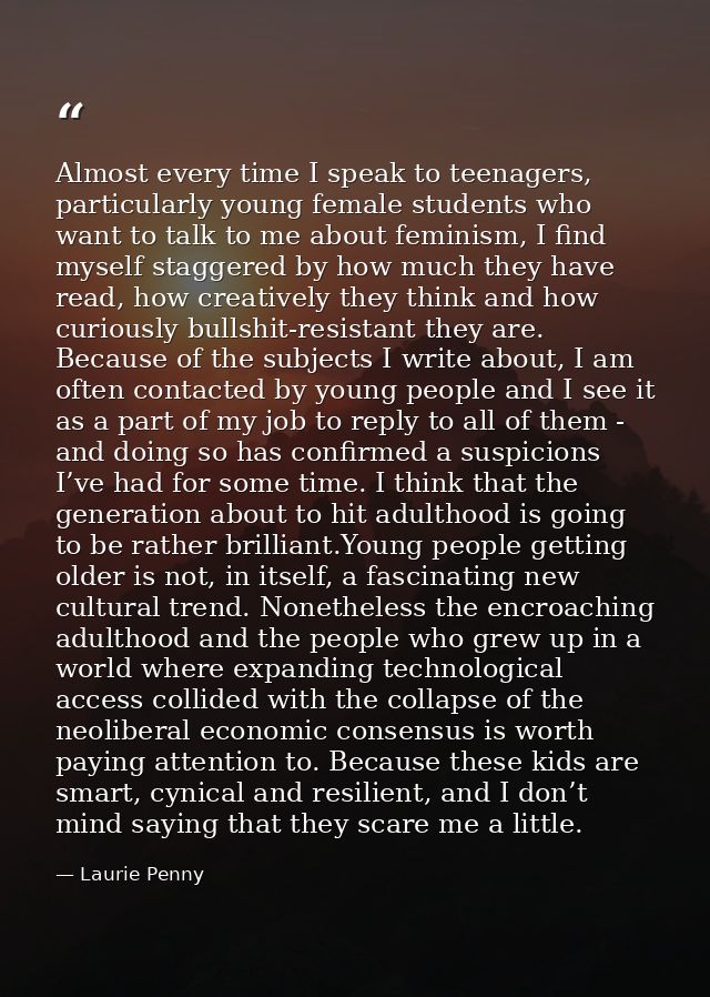 Almost every time I speak to teenagers, particularly young female students who want to talk to me about feminism, I find — Laurie Penny