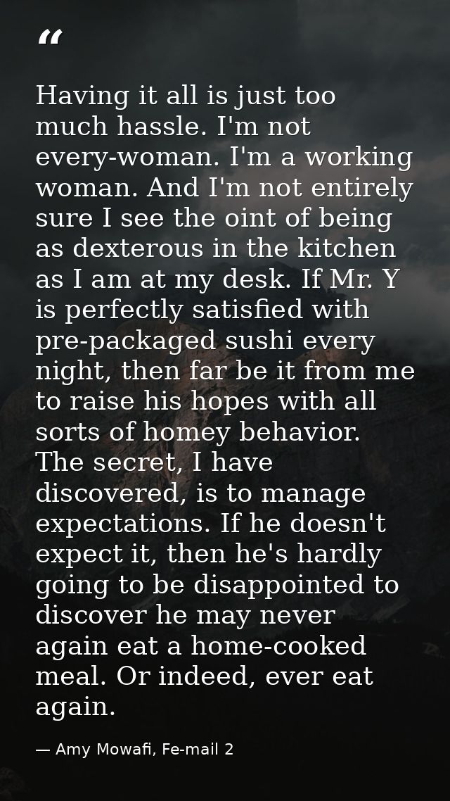 Having it all is just too much hassle. I'm not every-woman. I'm a working woman. And I'm not entirely sure I see the oin — Amy Mowafi, Fe-mail 2