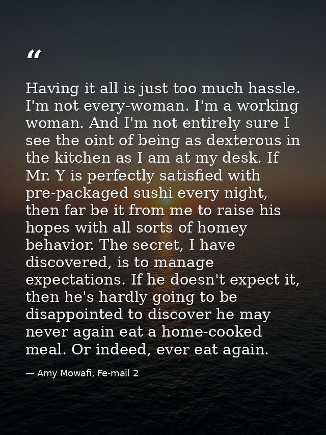 Having it all is just too much hassle. I'm not every-woman. I'm a working woman. And I'm not entirely sure I see the oin — Amy Mowafi, Fe-mail 2