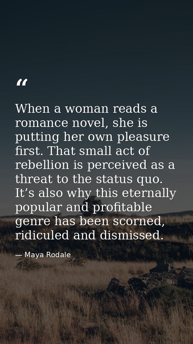 When a woman reads a romance novel, she is putting her own pleasure first. That small act of rebellion is perceived as a — Maya Rodale