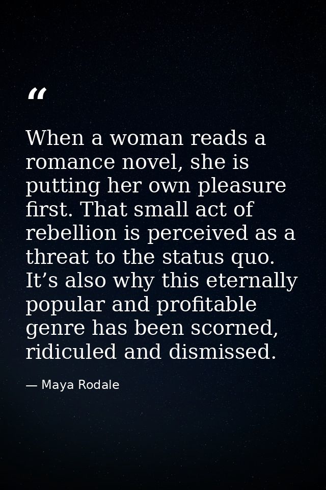 When a woman reads a romance novel, she is putting her own pleasure first. That small act of rebellion is perceived as a — Maya Rodale