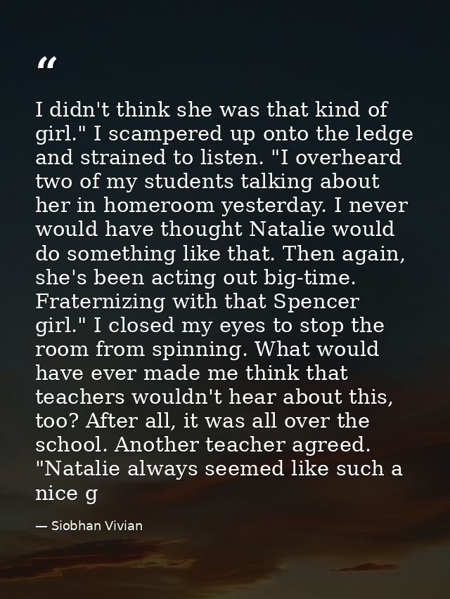 I didn't think she was that kind of girl." I scampered up onto the ledge and strained to listen. "I overheard two of my  — Siobhan Vivian