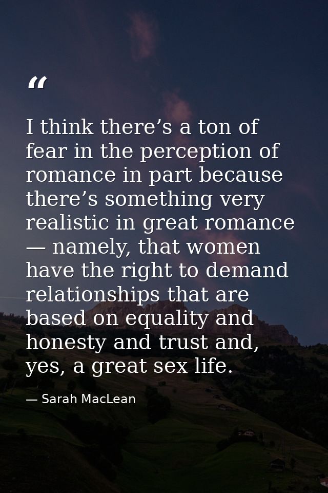 I think there’s a ton of fear in the perception of romance in part because there’s something very realistic in great rom — Sarah MacLean