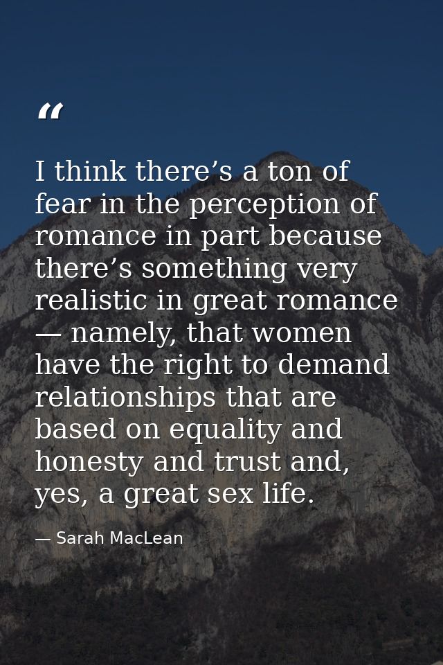 I think there’s a ton of fear in the perception of romance in part because there’s something very realistic in great rom — Sarah MacLean