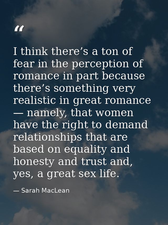 I think there’s a ton of fear in the perception of romance in part because there’s something very realistic in great rom — Sarah MacLean