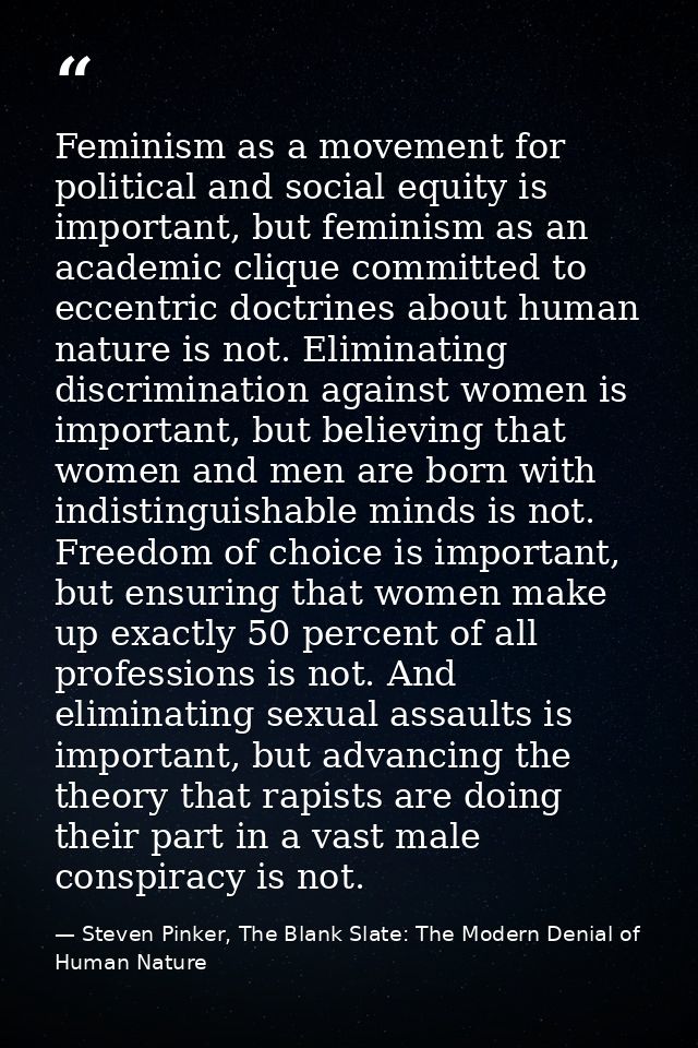 Feminism as a movement for political and social equity is important, but feminism as an academic clique committed to ecc — Steven Pinker, The Blank Slate: The Modern Denial of Human Nature