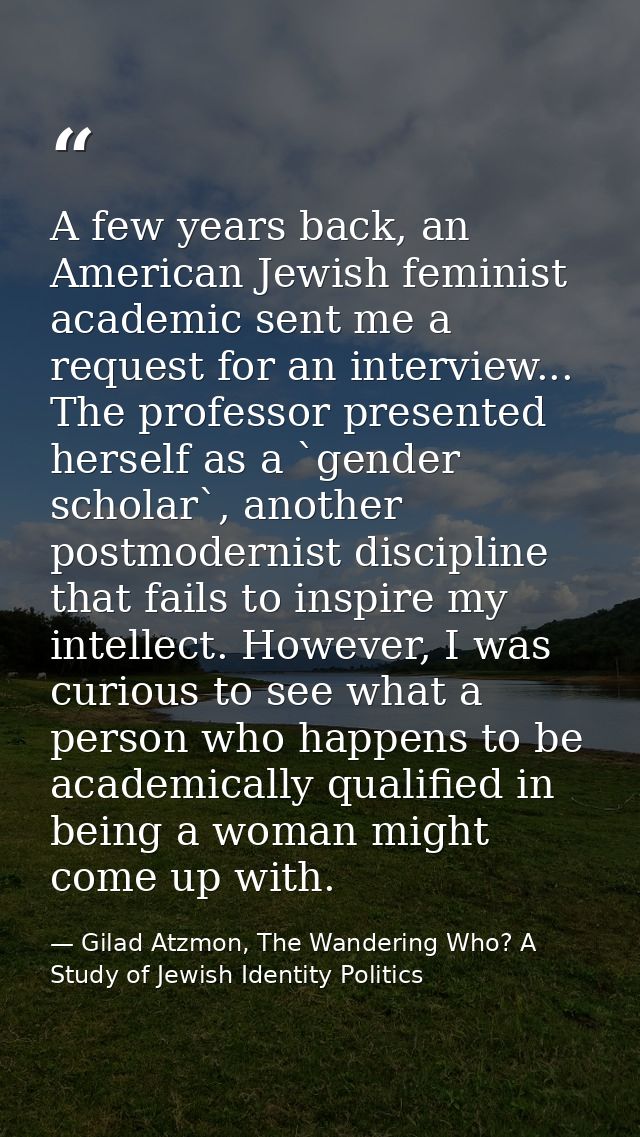 A few years back, an American Jewish feminist academic sent me a request for an interview... The professor presented her — Gilad Atzmon, The Wandering Who? A Study of Jewish Identity Politics