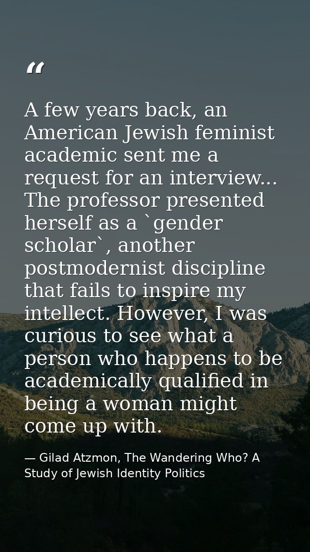 A few years back, an American Jewish feminist academic sent me a request for an interview... The professor presented her — Gilad Atzmon, The Wandering Who? A Study of Jewish Identity Politics