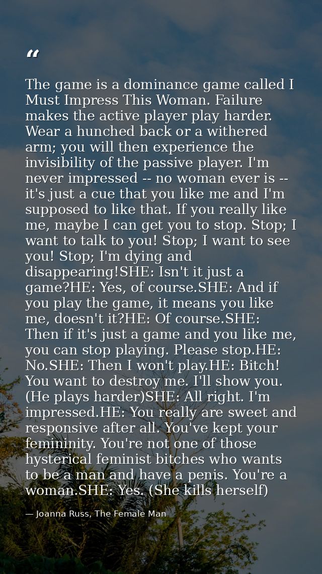 The game is a dominance game called I Must Impress This Woman. Failure makes the active player play harder. Wear a hunch — Joanna Russ, The Female Man
