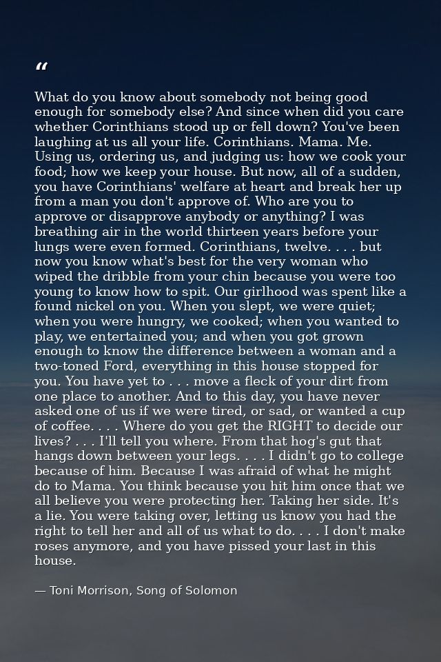 What do you know about somebody not being good enough for somebody else? And since when did you care whether Corinthians — Toni Morrison, Song of Solomon
