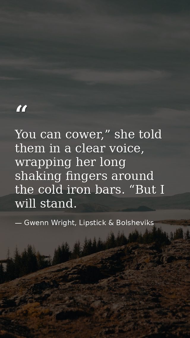 You can cower,” she told them in a clear voice, wrapping her long shaking fingers around the cold iron bars. “But I will — Gwenn Wright, Lipstick & Bolsheviks