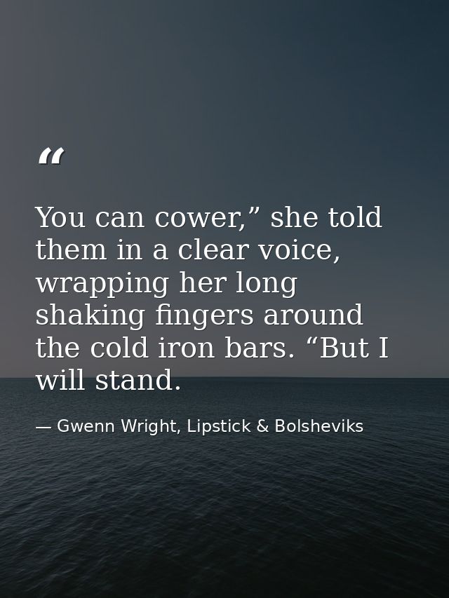 You can cower,” she told them in a clear voice, wrapping her long shaking fingers around the cold iron bars. “But I will — Gwenn Wright, Lipstick & Bolsheviks