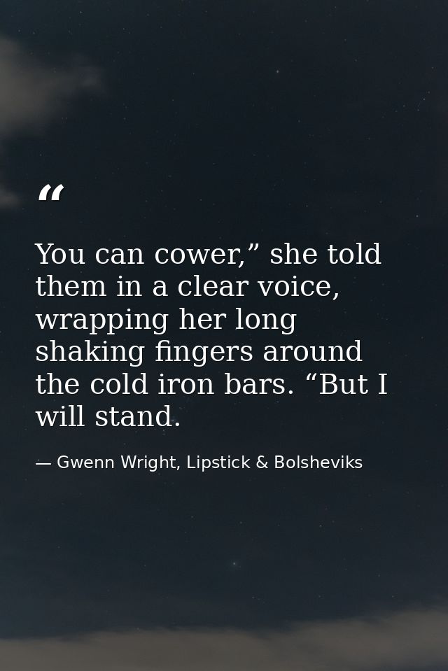You can cower,” she told them in a clear voice, wrapping her long shaking fingers around the cold iron bars. “But I will — Gwenn Wright, Lipstick & Bolsheviks