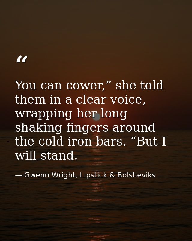 You can cower,” she told them in a clear voice, wrapping her long shaking fingers around the cold iron bars. “But I will — Gwenn Wright, Lipstick & Bolsheviks