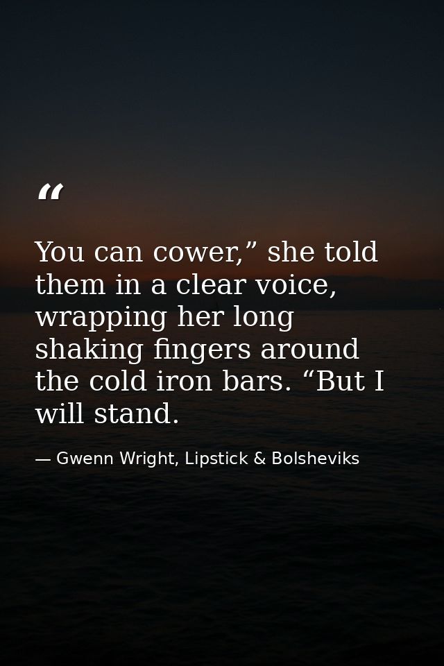You can cower,” she told them in a clear voice, wrapping her long shaking fingers around the cold iron bars. “But I will — Gwenn Wright, Lipstick & Bolsheviks